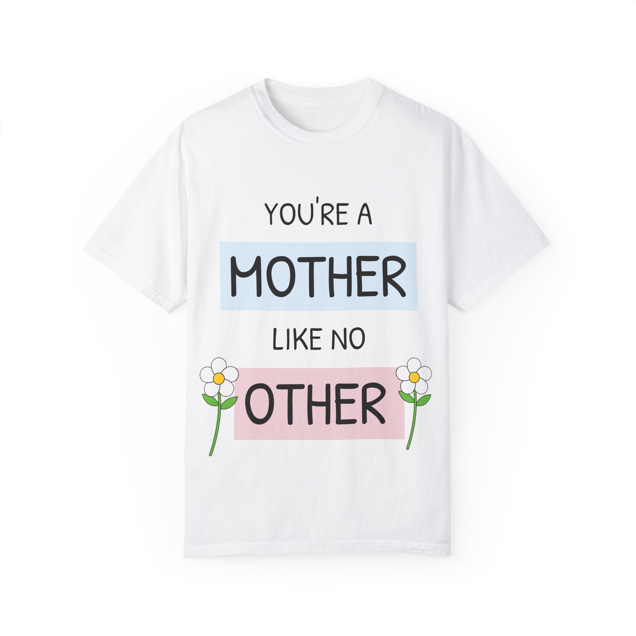 Mother's Day "You're a Mother Like No Other" - Garment-Dyed T-Shirt