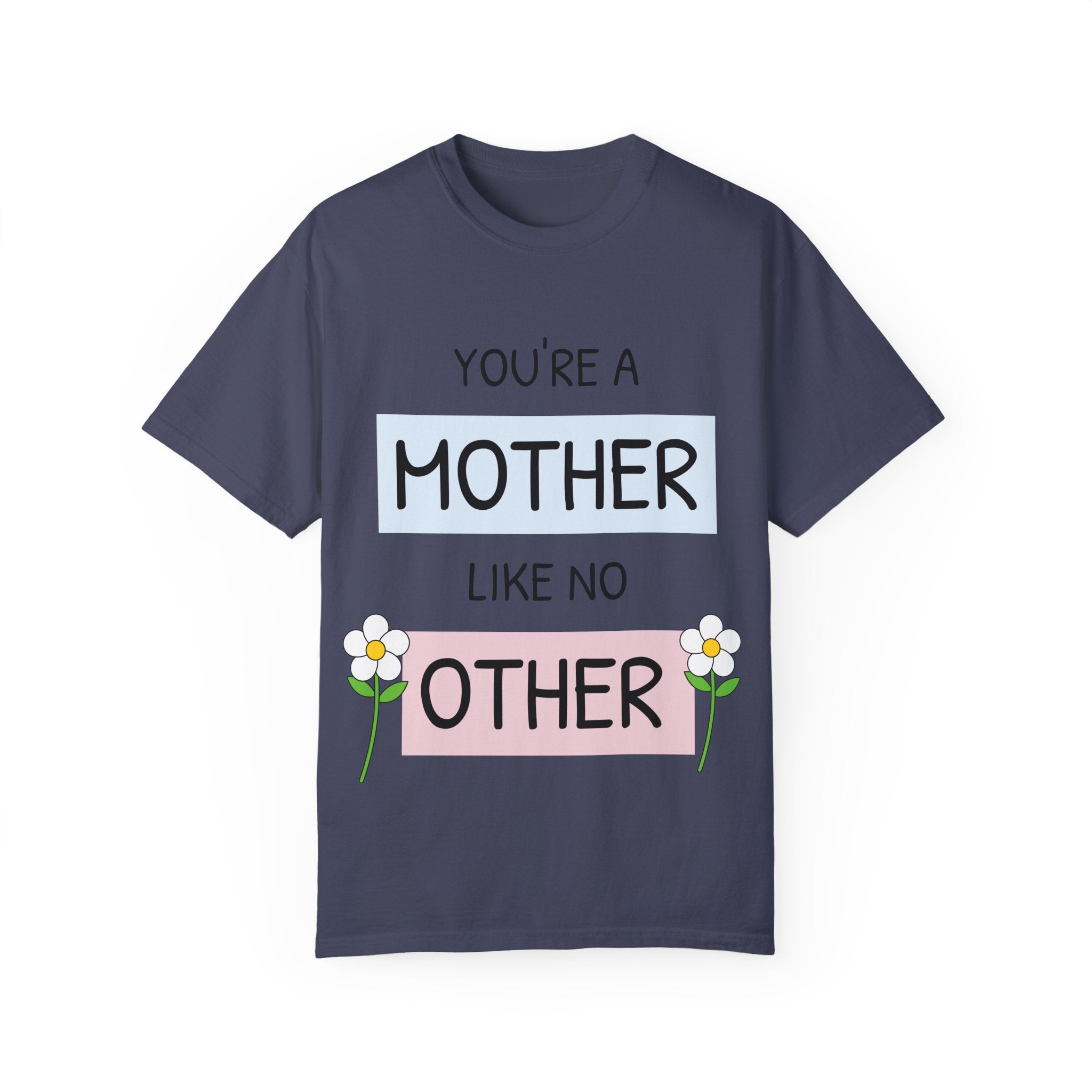 Mother's Day "You're a Mother Like No Other" - Garment-Dyed T-Shirt