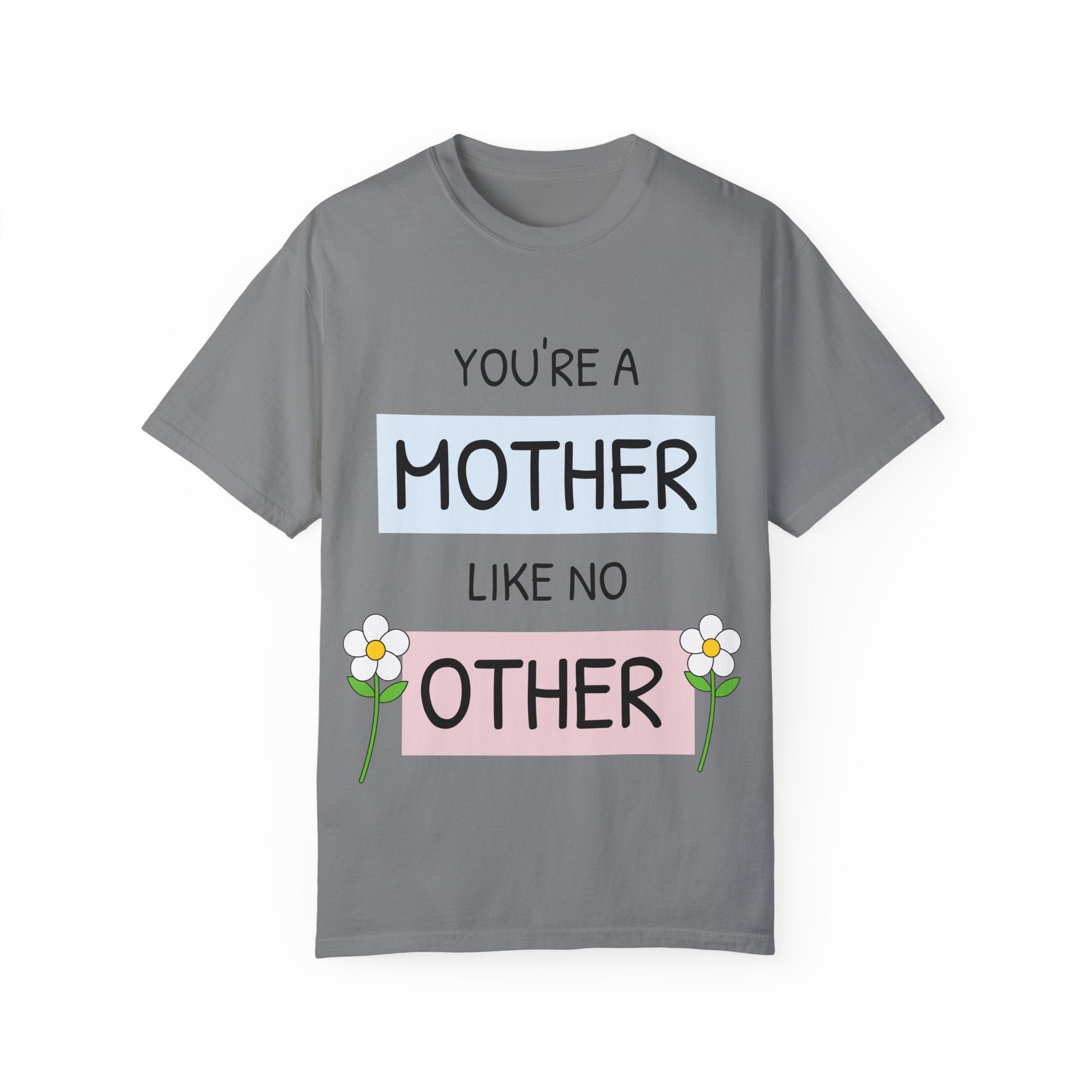 Mother's Day "You're a Mother Like No Other" - Garment-Dyed T-Shirt