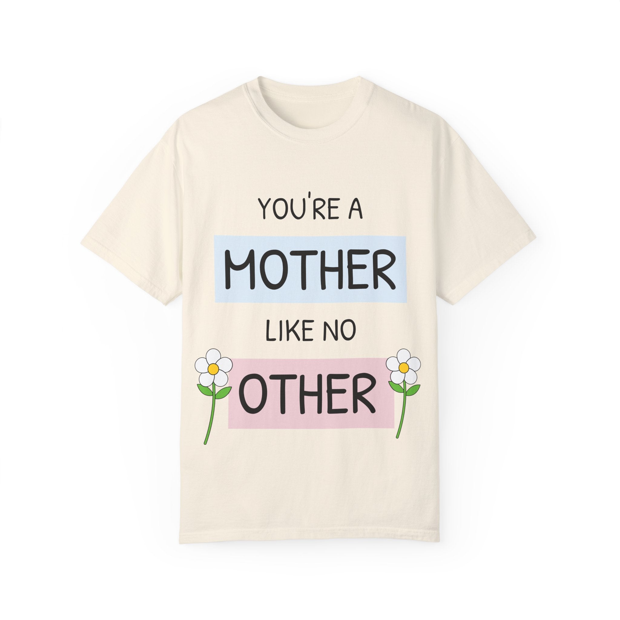 Mother's Day "You're a Mother Like No Other" - Garment-Dyed T-Shirt