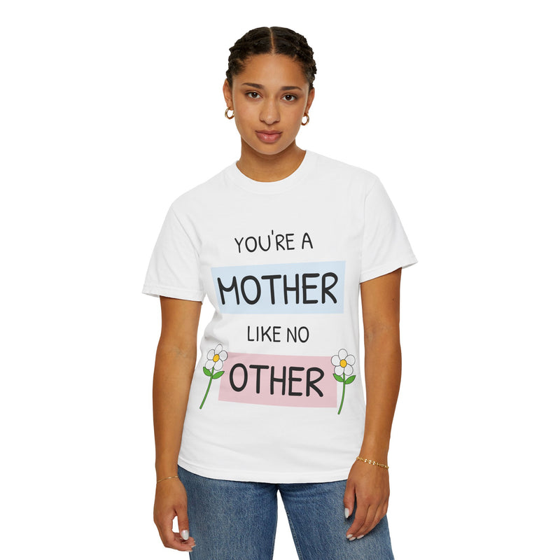 Mother's Day "You're a Mother Like No Other" - Garment-Dyed T-Shirt