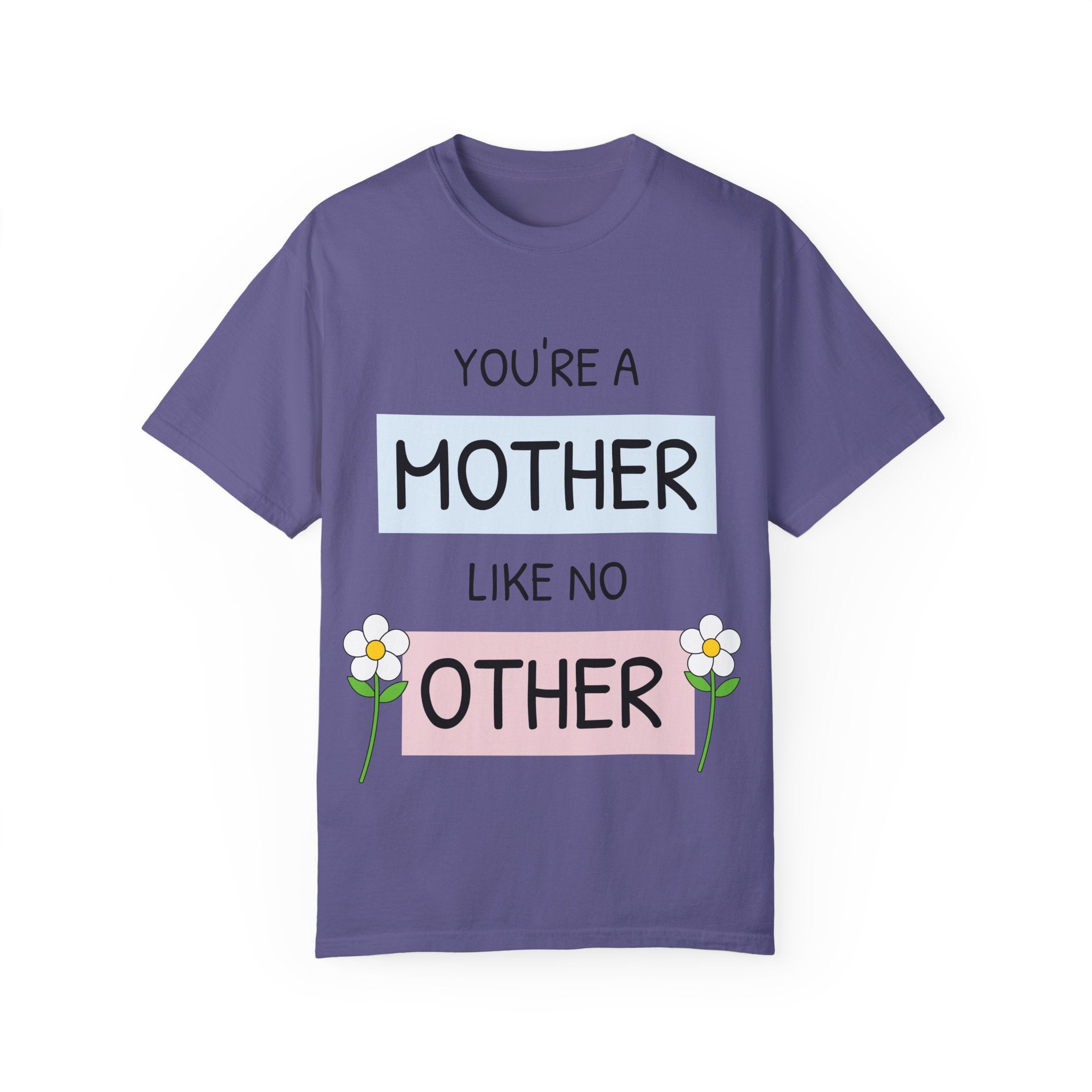 Mother's Day "You're a Mother Like No Other" - Garment-Dyed T-Shirt