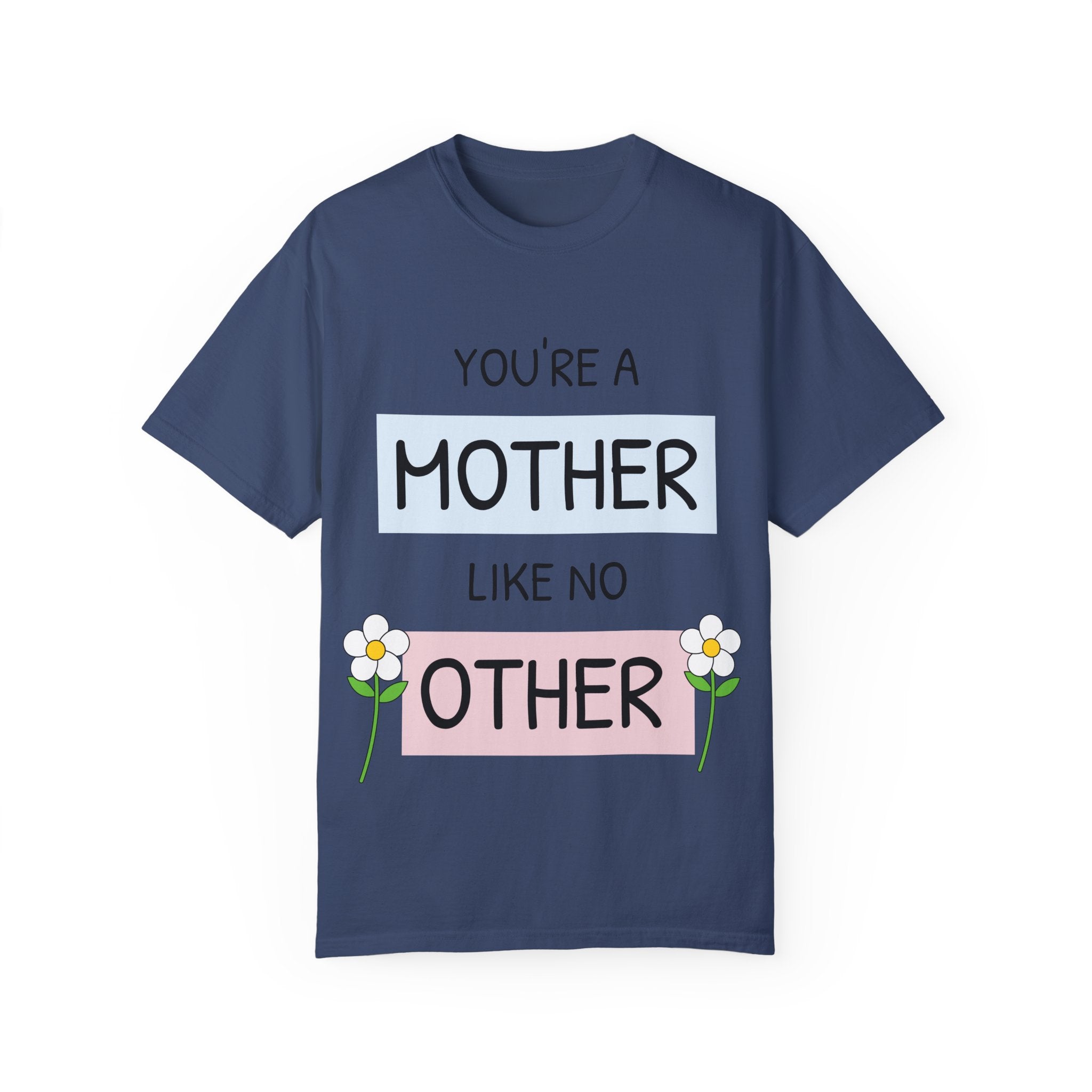 Mother's Day "You're a Mother Like No Other" - Garment-Dyed T-Shirt