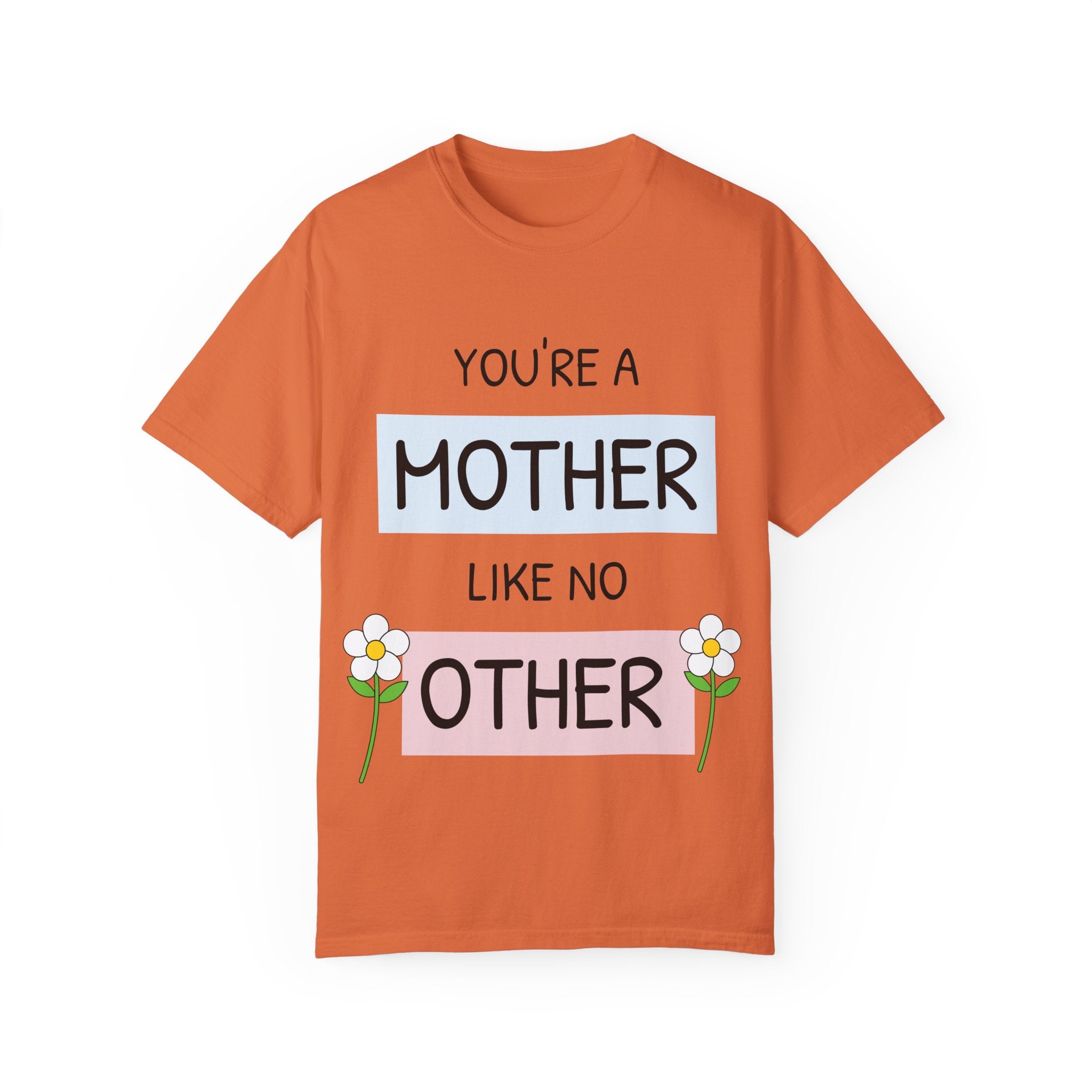Mother's Day "You're a Mother Like No Other" - Garment-Dyed T-Shirt